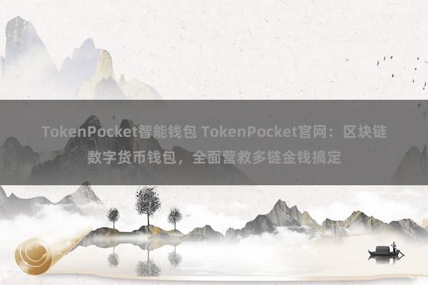 TokenPocket智能钱包 TokenPocket官网：区块链数字货币钱包，全面营救多链金钱搞定